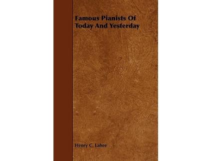 Livro Famous Pianists of Today and Yesterday de Henry C Lahee (Inglês)