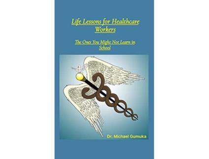 Livro Life Lessons for Healthcare Workers The Ones You Might Not Learn in School de Michael Gumuka (Inglês)