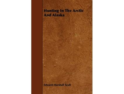 Livro Hunting In The Arctic And Alaska de Edward Marshall Scull (Inglês)