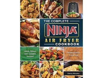 Livro The Complete Ninja Air Fryer Cookbook Quick Savory and Creative Recipes for Healthy Eating Every Day de Danny Morales (Inglês)