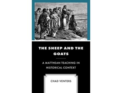 Livro The Sheep and the Goats A Matthean Teaching in Historical Context de Chad Venters (Inglês - Capa Dura)