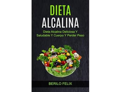 Livro Dieta Alcalina Dieta Alcalina Deliciosa Y Saludable Y Cuerpo Y Perder Peso Spanish Edition de Berilo Felix (Espanhol)