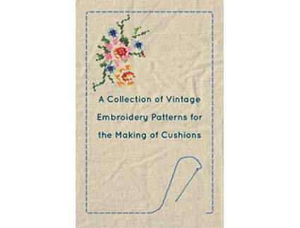 Livro A Collection of Vintage Embroidery Patterns for the Making of Cushions de Anon (Inglês)
