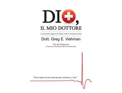 Livro Dio Il Mio Dottore Lo scioccante viaggio di un medico verso la vita dopo la morte Italian Edition de MD Greg E Viehman (Italiano)