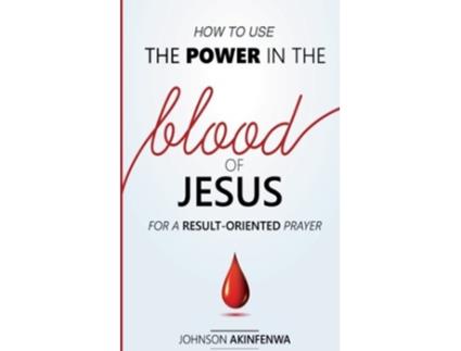 Livro How To Use The Power In The Blood of Jesus for a Result Oriented Prayer de Johnson Akinfenwa (Inglês)