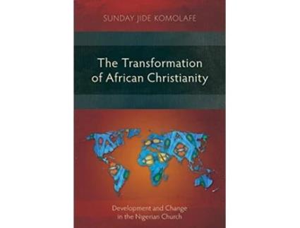 Livro The Transformation of African Christianity Development and Change in the Nigerian Church de Sunday Babajide Komolafe (Inglês)
