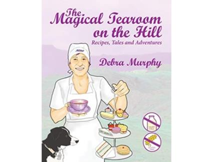 Livro The Magical Tearoom on the Hill Recipes Tales and Adventures de Debra Murphy (Inglês)