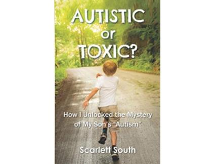 Livro Autistic or Toxic How I Unlocked the Mystery of My Sons Autism de Scarlett South (Inglês)