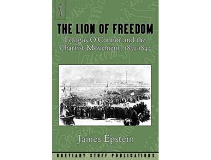 Livro The Lion of Freedom Feargus OConnor and the Chartist Movement 18321842 de James Epstein (Inglês)