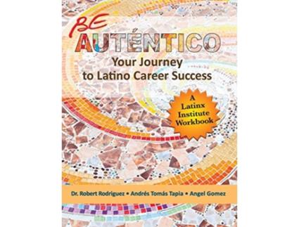 Livro Be Auténtico Your Journey to Latino Career Success de Dr Robert Rodriguez Andrés Tomás Tapia Angel Gomez (Inglês)