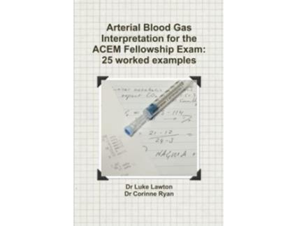 Livro Arterial Blood Gas Interpretation for the ACEM Fellowship Exam 25 worked examples de Luke Lawton Corinne Ryan (Inglês)