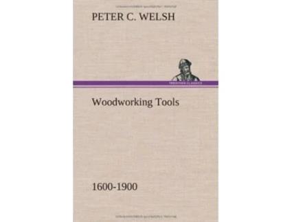 Livro Woodworking Tools 16001900 de Peter C Welsh (Inglês - Capa Dura)
