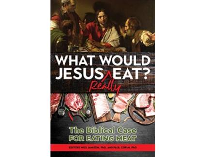 Livro What Would Jesus REALLY Eat The Biblical Case for Eating Meat de Paul Copan, Wes Jamison et al. (Inglês)