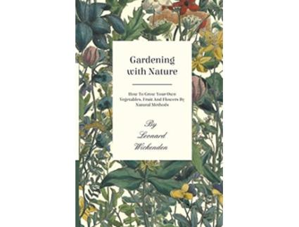 Livro Gardening with Nature How to Grow Your Own Vegetables Fruit and Flowers by Natural Methods de Leonard Wickenden (Inglês)