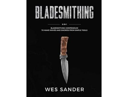 Livro Bladesmithing 8in1 Bladesmithing Compendium to Make Knives and Swords From Simple Tools de Wes Sander (Inglês)