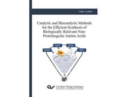 Livro Catalytic and Biocatalytic Methods for the Efficient Synthesis of Biologically Relevant NonProteinogenic Amino Acids de Anke Lemke (Inglês)