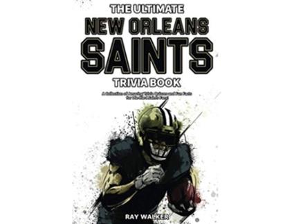 Livro The Ultimate New Orleans Saints Trivia Book A Collection of Amazing Trivia Quizzes and Fun Facts for DieHard Saints Fans de Ray Walker (Inglês)