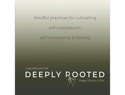 Livro Deeply Rooted Mindful Practices for Cultivating Selfcompassion Selfacceptance Healing de Peggy Oliveira (Inglês)