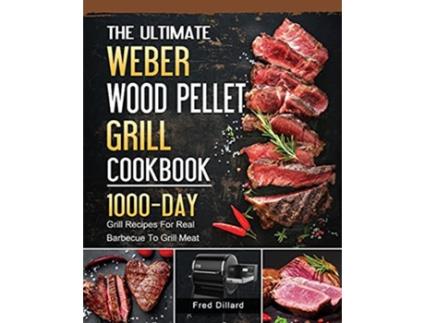 Livro The Ultimate Weber Wood Pellet Grill Cookbook 1000Day Grill Recipes For Real Barbecue To Grill Meat de Fred Dillard (Inglês)