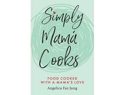 Livro Simply Mamá Cooks Food Cooked with a Mama’s Love de Angelica Faz Jung (Inglês)