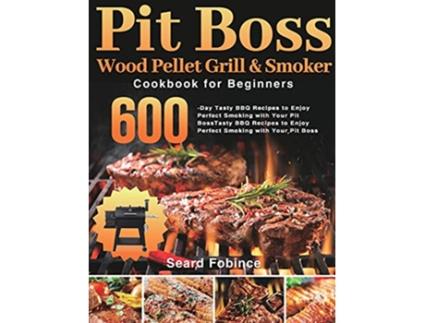 Livro Pit Boss Wood Pellet Grill Smoker Cookbook for Beginners de Seard Fobince (Inglês - Capa Dura)
