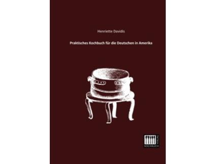 Livro Praktisches Kochbuch fuer die Deutschen in Amerika German Edition de Henriette Davidis (Alemão)