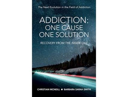 Livro Addiction One Cause One Solution The Next Evolution in the Field of Addiction de Christian McNeill Barbara Sarah Smith (Inglês)