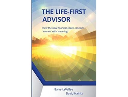 Livro The Life First Advisor How the new financial coach connects money with meaning de LaValley Barry Haintz David (Inglês)