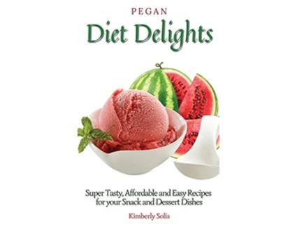 Livro Pegan Diet Delights Super Tasty Affordable and Easy Recipes for your Snack and Dessert Dishes de Kimberly Solis (Inglês)