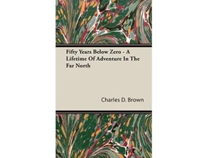 Livro Fifty Years Below Zero A Lifetime of Adventure in the Far North de Charles D Brower (Inglês)