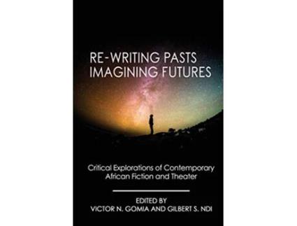 Livro Rewriting Pasts Imagining Futures Critical Explorations of Contemporary African Fiction and Theater de Victor N Gomia (Inglês)