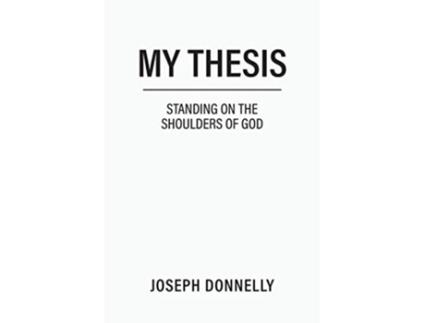 Livro My Thesis Standing on the Shoulders of God de Joseph Donnelly (Inglês)
