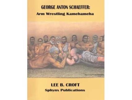 Livro GEORGE ANTON SCHAEFFER Arm Wrestling Kamehameha de Lee B Croft (Inglês)