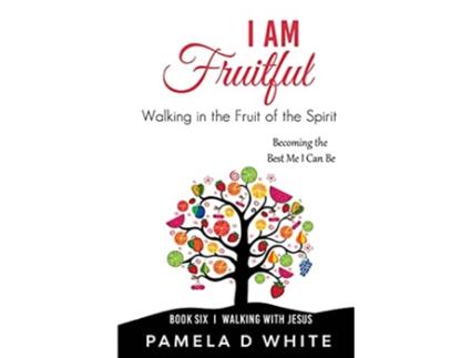 Livro I Am Fruitful Walking in the Fruit of the Spirit Walking with Jesus de Pamela D White (Inglês)