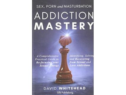Livro Sex Porn and Masturbation Addiction Mastery Identifying Solving and Recovering from Sexual and Love Addictions de David Whitehead (Inglês)