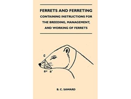 Livro Ferrets And Ferreting Containing Instructions For The Breeding Management And Working Of Ferrets de B C Saward (Inglês)