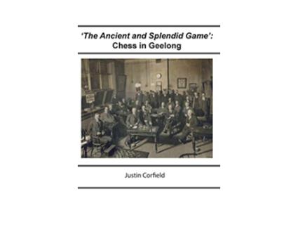 Livro The Ancient and Splendid Game Chess in Geelong de Justin Corfield (Inglês)