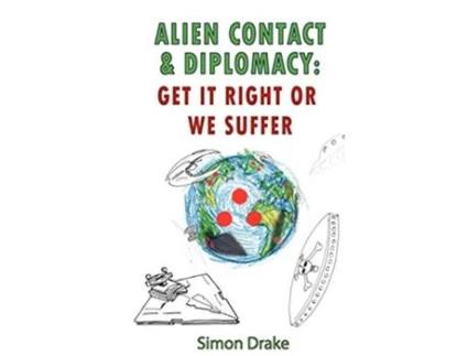 Livro Alien Contact and Diplomacy Get it Right or We Suffer de Simon Drake (Inglês)