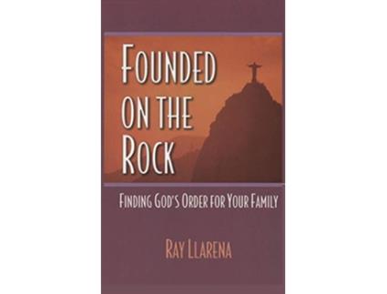 Livro Founded on the Rock Finding Gods Order for Your Family de Ray Llarena (Inglês)