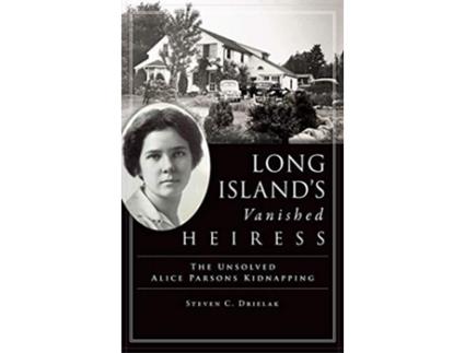 Livro Long Islands Vanished Heiress The Unsolved Alice Parsons Kidnapping de Steven C Drielak (Inglês)