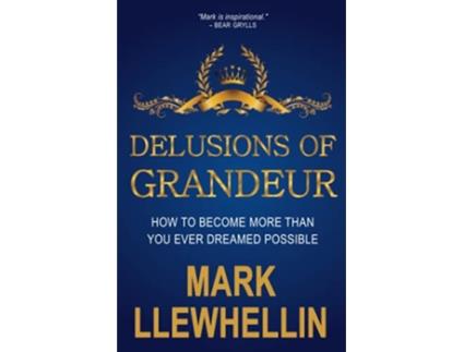 Livro DELUSIONS OF GRANDEUR HOW TO BECOME MORE THAN YOU EVER DREAMED POSSIBLE Success and Happiness de Mark Llewhellin (Inglês)