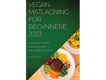 Livro Vegan Matlagning for Begynnere 2023 Enkel og smakfull matlaging uten animalske produkter Norwegian Edition de Live Berge (Inglês)
