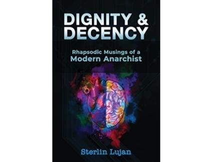 Livro Dignity Decency Rhapsodic Musings of a Modern Anarchist de Sterlin Lujan (Inglês)