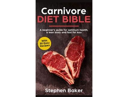 Livro Carnivore Diet Bible A Beginners Guide For Optimum Health A Lean Body And Fast Fat Loss de Stephen Baker (Inglês)