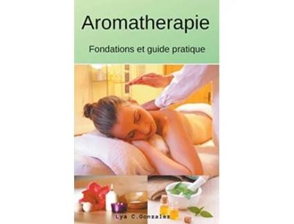 Livro Aromatherapie Fondations et guide pratique French Edition de gustavo espinosa juarez LYA C GONZALEZ (Francês)