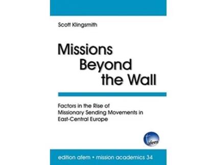 Livro Missions Beyond the Wall Factors in the Rise of Missionary Sending Movements in EastCentral Europe de Scott Klingsmith (Inglês)