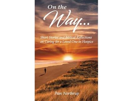 Livro On the Way Short Stories and Biblical Reflections on Caring for a Loved One in Hospice de Pam Northrup Pam Northrup (Inglês)