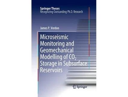 Livro Microseismic Monitoring and Geomechanical Modelling of CO2 Storage in Subsurface Reservoirs Springer Theses de James P Verdon (Inglês)