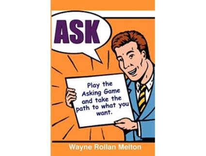 Livro Ask Play the Asking Game and Take the Path to What You Want de Wayne Rollan Melton (Inglês)