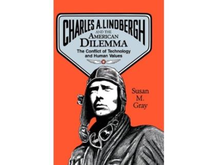 Livro Charles A Lindbergh and the American Dilemma The Conflict of Technology and Human Values de Susan M Gray (Inglês)